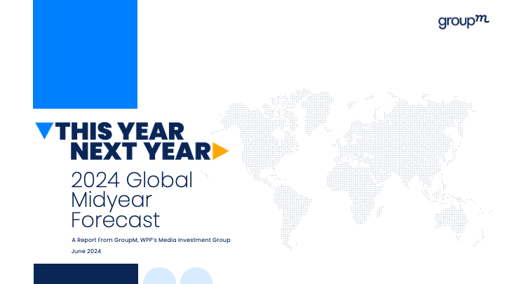GroupM Releases its This Year Next Year 2024 Midyear Global Advertising Forecast
